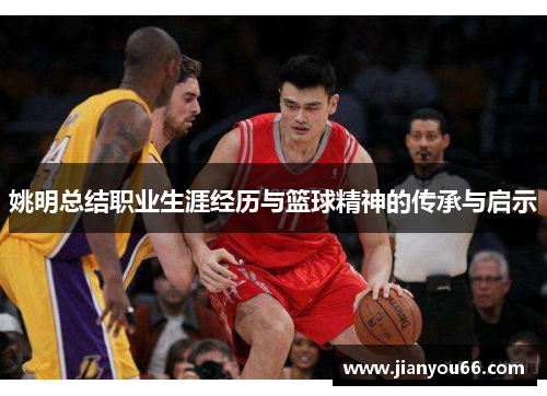 姚明总结职业生涯经历与篮球精神的传承与启示