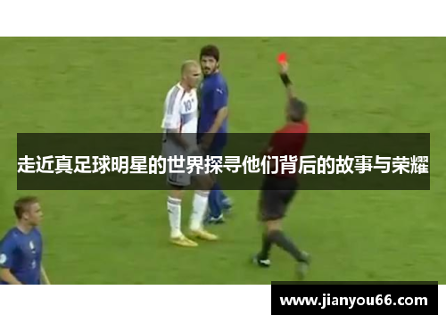 走近真足球明星的世界探寻他们背后的故事与荣耀