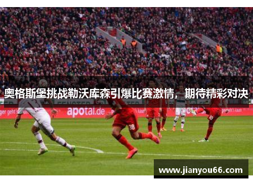 奥格斯堡挑战勒沃库森引爆比赛激情，期待精彩对决