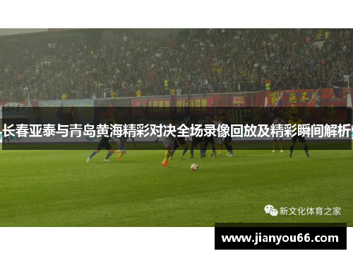 长春亚泰与青岛黄海精彩对决全场录像回放及精彩瞬间解析